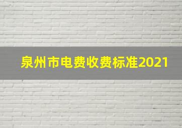 泉州市电费收费标准2021