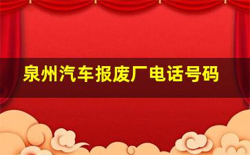 泉州汽车报废厂电话号码