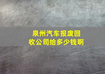 泉州汽车报废回收公司给多少钱啊