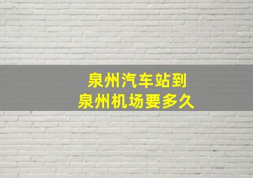 泉州汽车站到泉州机场要多久