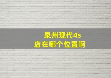 泉州现代4s店在哪个位置啊