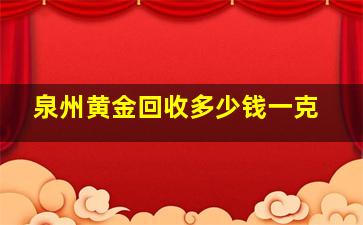 泉州黄金回收多少钱一克