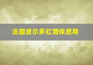 法国波尔多红酒保质期