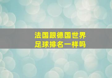 法国跟德国世界足球排名一样吗