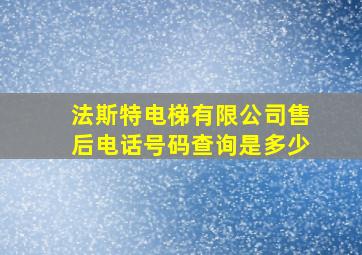 法斯特电梯有限公司售后电话号码查询是多少