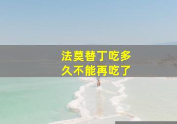 法莫替丁吃多久不能再吃了