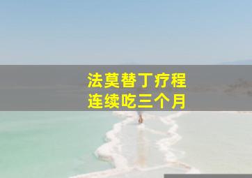 法莫替丁疗程连续吃三个月