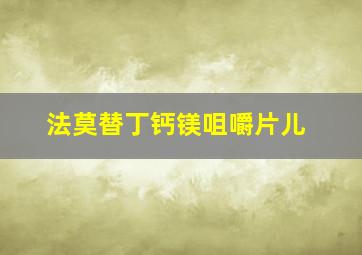 法莫替丁钙镁咀嚼片儿