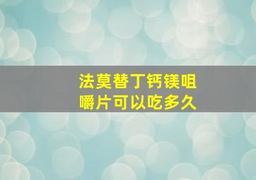 法莫替丁钙镁咀嚼片可以吃多久