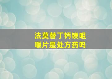 法莫替丁钙镁咀嚼片是处方药吗