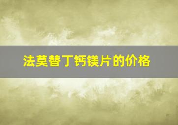 法莫替丁钙镁片的价格