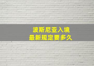 波斯尼亚入境最新规定要多久