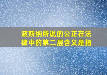 波斯纳所说的公正在法律中的第二层含义是指