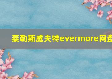 泰勒斯威夫特evermore网盘