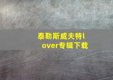 泰勒斯威夫特lover专辑下载