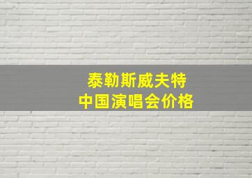 泰勒斯威夫特中国演唱会价格