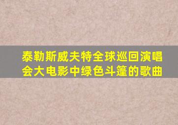 泰勒斯威夫特全球巡回演唱会大电影中绿色斗篷的歌曲