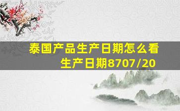 泰国产品生产日期怎么看生产日期8707/20