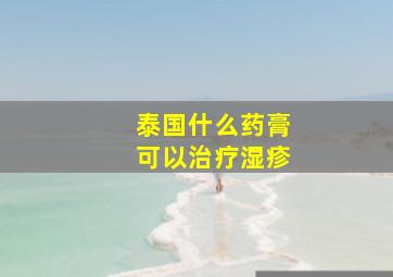 泰国什么药膏可以治疗湿疹