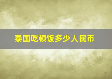 泰国吃顿饭多少人民币