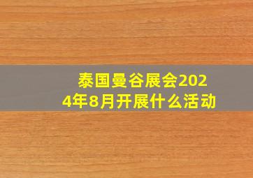 泰国曼谷展会2024年8月开展什么活动