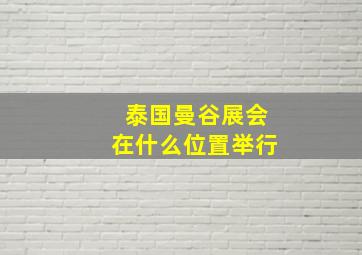 泰国曼谷展会在什么位置举行