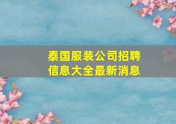 泰国服装公司招聘信息大全最新消息