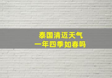 泰国清迈天气一年四季如春吗