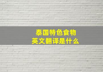 泰国特色食物英文翻译是什么