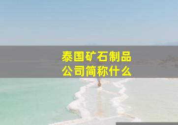 泰国矿石制品公司简称什么