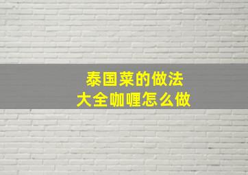 泰国菜的做法大全咖喱怎么做