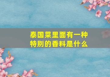 泰国菜里面有一种特别的香料是什么