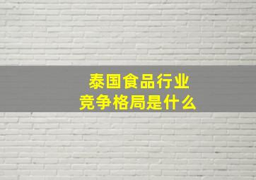 泰国食品行业竞争格局是什么