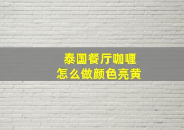 泰国餐厅咖喱怎么做颜色亮黄