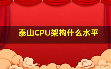 泰山CPU架构什么水平