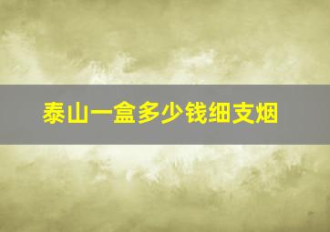 泰山一盒多少钱细支烟