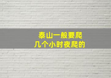 泰山一般要爬几个小时夜爬的