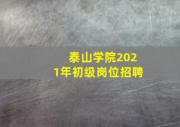 泰山学院2021年初级岗位招聘