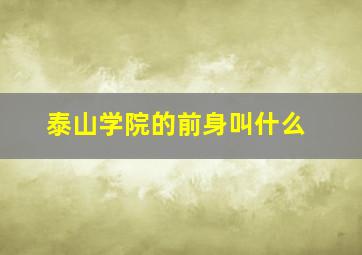 泰山学院的前身叫什么