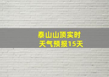 泰山山顶实时天气预报15天