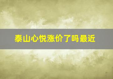 泰山心悦涨价了吗最近