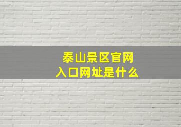 泰山景区官网入口网址是什么