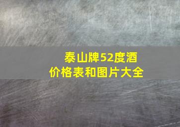 泰山牌52度酒价格表和图片大全