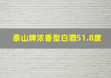 泰山牌浓香型白酒51.8度