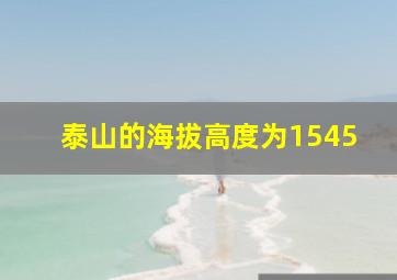 泰山的海拔高度为1545