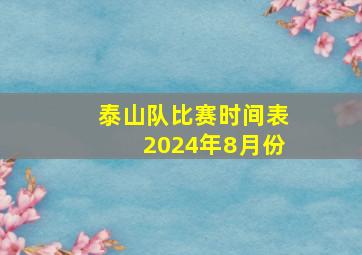 泰山队比赛时间表2024年8月份