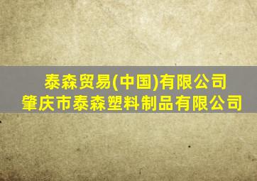 泰森贸易(中国)有限公司肇庆市泰森塑料制品有限公司