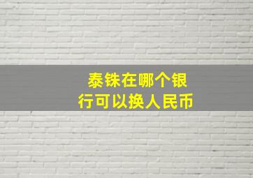 泰铢在哪个银行可以换人民币