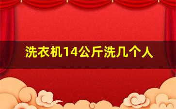 洗衣机14公斤洗几个人