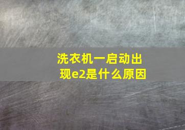 洗衣机一启动出现e2是什么原因